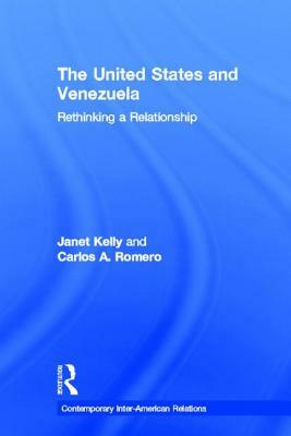 United States and Venezuela: Rethinking a Relationship by Janet Kelly, Carlos a. Romero