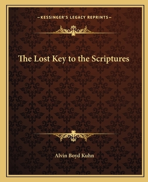 The Lost Key to the Scriptures by Alvin Boyd Kuhn