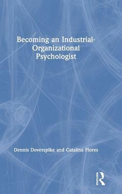 Becoming an Industrial-Organizational Psychologist by Catalina Flores, Dennis Doverspike