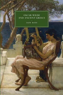 Oscar Wilde and Ancient Greece by Iain Ross