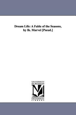 Dream Life: A Fable of the Seasons, by Ik. Marvel [Pseud.] by Donald Grant Mitchell