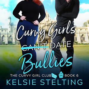 Curvy Girls Can't Date Bullies by Kelsie Stelting