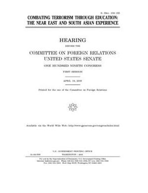 Combating terrorism through education: the Near East and South Asian experience by Committee on Foreign Relations (senate), United States Congress, United States Senate