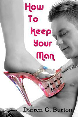 How to Keep Your Man: And Keep Him for Good by Darren G. Burton