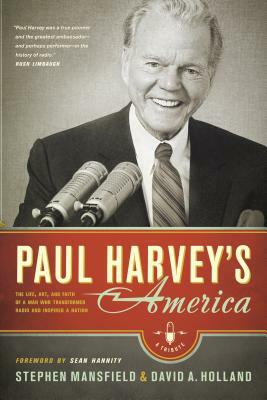 Paul Harvey's America: The Life, Art, and Faith of a Man Who Transformed Radio and Inspired a Nation by David Holland, Stephen Mansfield