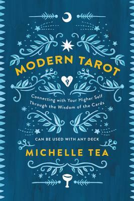 Modern Tarot: Connecting with Your Higher Self Through the Wisdom of the Cards by Michelle Tea