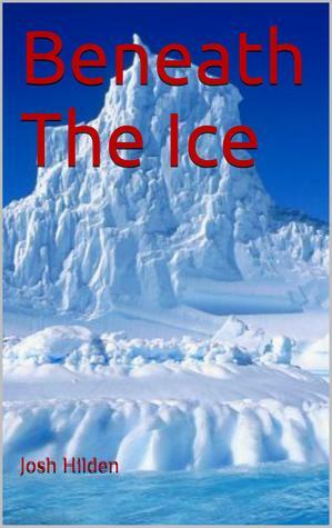 Beneath The Ice by Josh Hilden