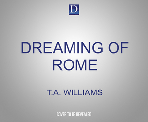 Dreaming of Rome by T.A. Williams