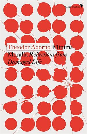 Minima Moralia: Reflections on a Damaged Life by Theodor W. Adorno