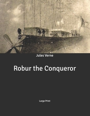 Robur the Conqueror: Large Print by Jules Verne