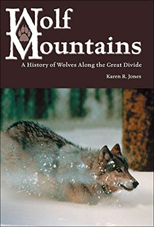 Wolf Mountains: A History of Wolves Along the Great Divide by Karen R. Jones