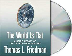 The World Is Flat: A Brief History of the Twenty-first Century by Thomas L. Friedman