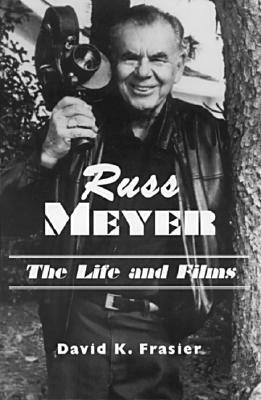 Russ Meyer--The Life and Films: A Biography and a Comprehensive, Illustrated and Annotated Filmography and Bibliography by David K. Frasier