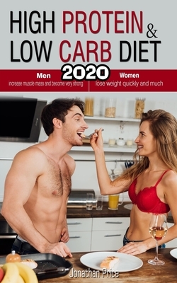 High Protein & Low Carb Diet: Women - Lose Weight Quickly and Much, Men - Increase Muscle Mass and Become Very Strong by Jonathan Price