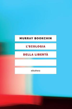 L'ecologia della libertà by Murray Bookchin