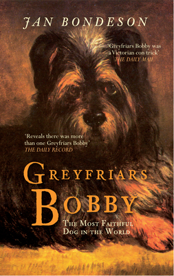 Greyfriars Bobby: The Most Faithful Dog in the World by Jan Bondeson