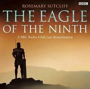 The Eagle of the Ninth: A BBC Radio 4 Full-cast Dramatisation by Charlie Simpson, Rosemary Sutcliff