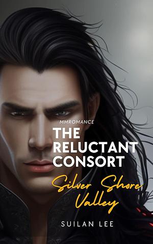 The Reluctant Consort - Silver Shore Valley by Suilan Lee