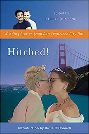 Hitched!: Wedding Stories from San Francisco City Hall by Carole Migden, Cheryl Dumesnil
