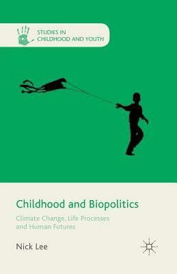 Childhood and Biopolitics: Climate Change, Life Processes and Human Futures by N. Lee