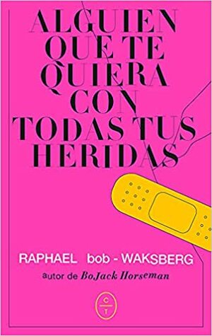 Alguien que te quiera con todas tus heridas by Raphael Bob-Waksberg