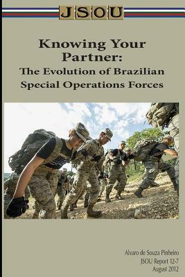 Knowing Your Partner: The Evolution of Brazilian Special Operations Forces by Alvaro De Souza Pinheiro, Joint Special Operations University Pres