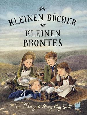 Die kleinen Bücher der kleinen Brontës by Sara O'Leary, Sara O'Leary, Diana Steinbrede, Briony May Smith