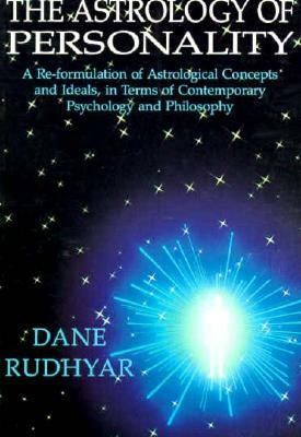 The Astrology of Personality: A Re-Formulation of Astrological Concepts and Ideals, in Terms of Contemporary Psychology and Philosophy by Dane Rudhyar