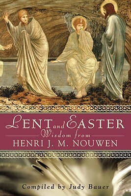 Lent and Easter Wisdom from Henri J. M. Nouwen: Daily Scripture and Prayers Together with Nouwen's Own Words by Henri J.M. Nouwen, Judy Bauer