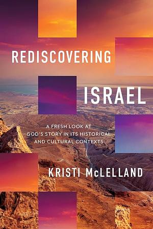 Rediscovering Israel: A Fresh Look at God's Story in Its Historical and Cultural Contexts by Kristi McLelland, Kristi McLelland