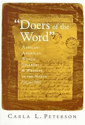 Doers of the Word: African-American Women Speakers and Writers in the North (1830-1880) by Carla L. Peterson