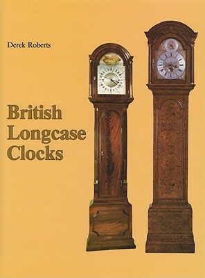 British Longcase Clocks by Derek Roberts