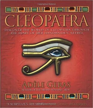 Cleopatra: Discover the World of Cleopatra Through the Diary of Her Handmaiden, Nefret by Adèle Geras