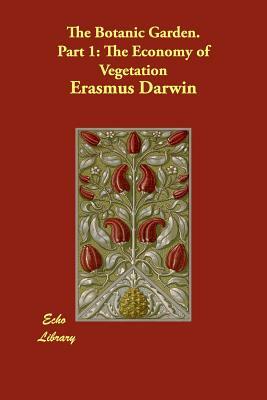 The Botanic Garden. Part 1: The Economy of Vegetation by Erasmus Darwin