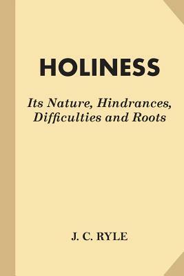 Holiness: Its Nature, Hindrances, Difficulties and Roots by J.C. Ryle