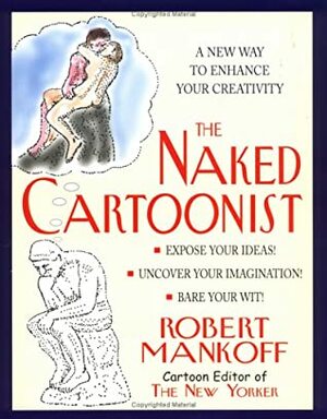 The Naked Cartoonist: A New Way to Enhance Your Creativity by Robert Mankoff