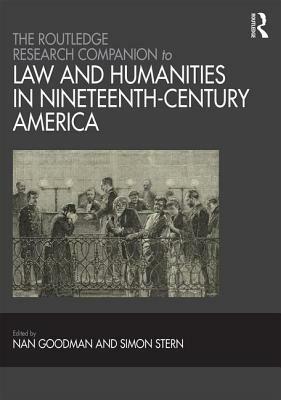 The Routledge Research Companion to Law and Humanities in Nineteenth-Century America by Nan Goodman, Simon Stern