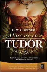 A Vingança dos Tudor by C.W. Gortner