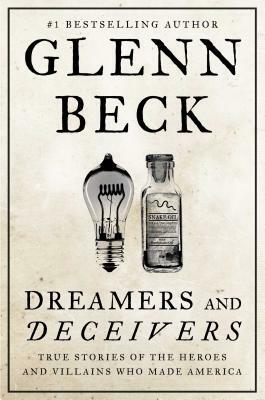 Dreamers and Deceivers: True Stories of the Heroes and Villains Who Made America by Glenn Beck