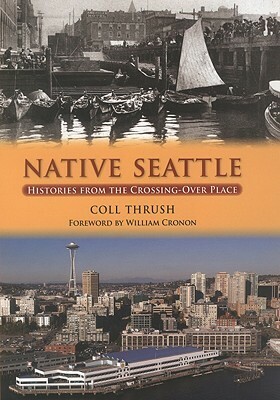 Native Seattle: Histories from the Crossing-Over Place by Coll Thrush