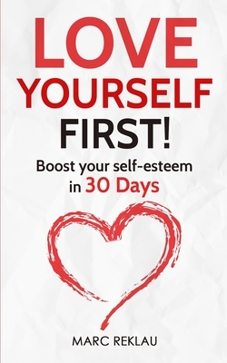 Love Yourself First!: Boost your self-esteem in 30 Days by Marc Reklau