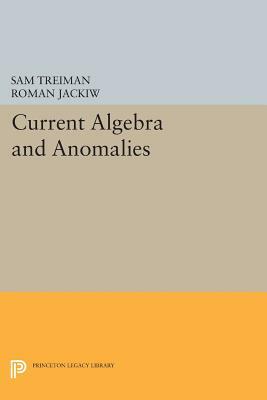 Current Algebra and Anomalies by Roman Jackiw, Sam Treiman