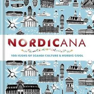 Nordicana: 100 Icons of Nordic Cool & Scandi Style by Cassell