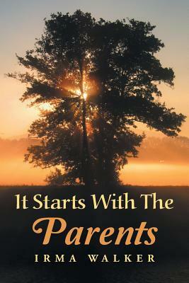 It Starts with the Parents by Irma Walker