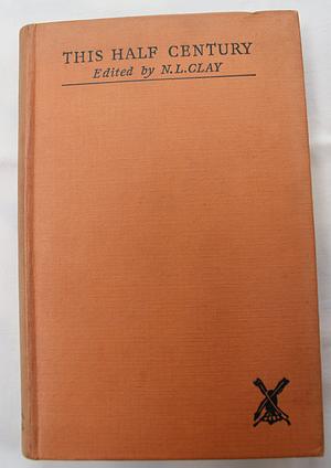 This Half Century: 50 Poems from 1900 to 1949 by N.L. Clay