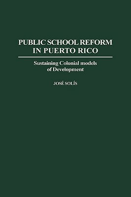 Public School Reform in Puerto Rico: Sustaining Colonial Models of Development by Jose Solis