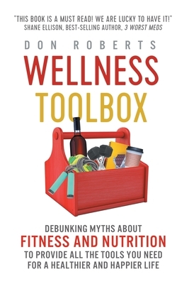 Wellness Toolbox: Debunking Myths about Fitness and Nutrition to Provide All the Tools You Need for a Healthier and Happier Life. by Don Roberts
