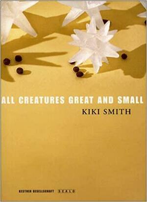 Kiki Smith: All Creatures Great and Small by Carl Albrecht Haenlein, Kestner-Gesellschaft