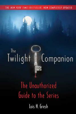 The Twilight Companion: Completely Updated: The Unauthorized Guide to the Series by Lois H. Gresh