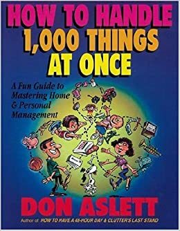 How to Handle 1000 Things at Once: A Fun Guide to Mastering Home and Personal Management by Don Aslett